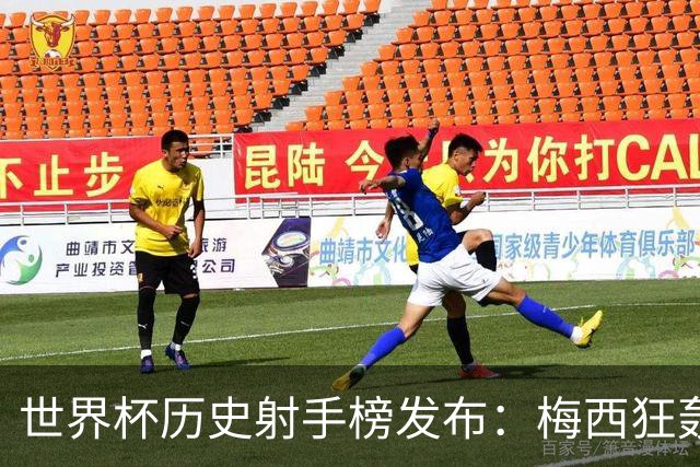 世界杯历史射手榜发布：梅西狂轰21球 为何仍挡不住姆巴佩？