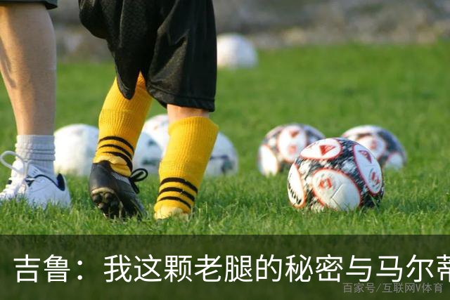 吉鲁：我这颗老腿的秘密与马尔蒂尼的传奇自律