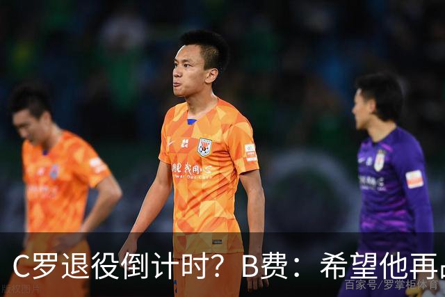 C罗退役倒计时？B费：希望他再战世界杯，让葡萄牙亲眼见证传奇谢幕
